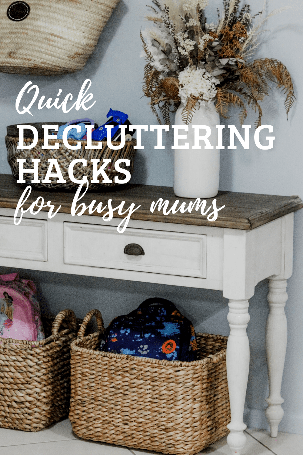 Graphic with image of table with boxes underneath holding school bags and a basket of toys on top with text 'quick decluttering hacks for busy mums'